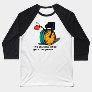 The squeaky wheel gets the grease Baseball T-Shirt